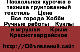 Пасхальная курочка в технике грунтованный текстиль. › Цена ­ 1 000 - Все города Хобби. Ручные работы » Куклы и игрушки   . Крым,Красногвардейское